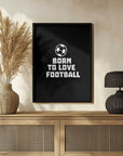 Plakat - Born To Love Football