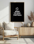 Plakat - Born To Love Football